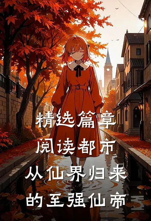 精选篇章阅读都市从仙界归来的至强仙帝