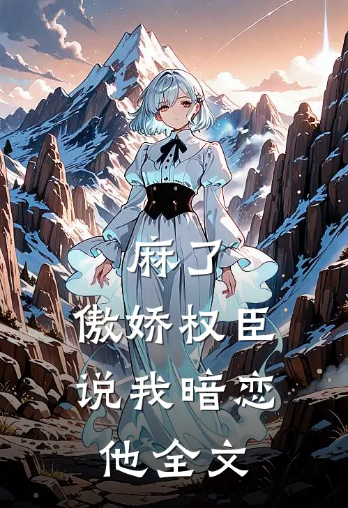 麻了，傲娇权臣说我暗恋他全文