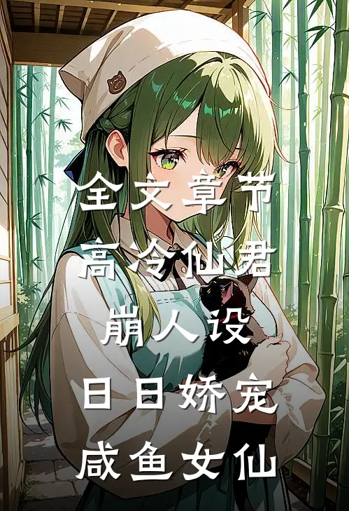 全文章节高冷仙君崩人设，日日娇宠咸鱼女仙