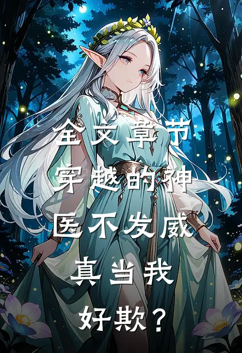 全文章节穿越的神医不发威，真当我好欺？