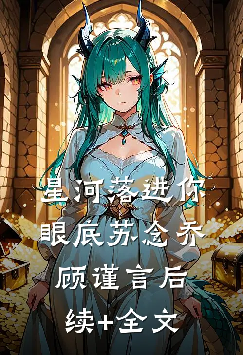 星河落进你眼底苏念乔顾谨言后续+全文