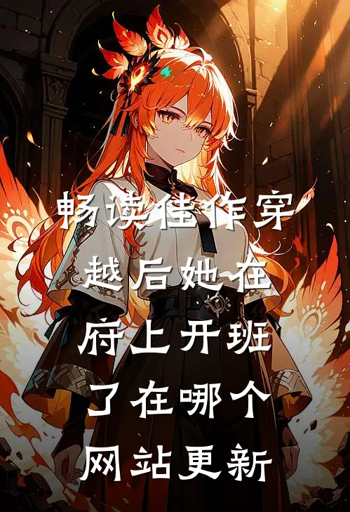 畅读佳作穿越后她在府上开班了在哪个网站更新