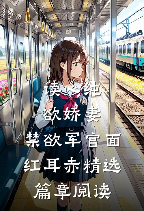 读心纯欲娇妻，禁欲军官面红耳赤精选篇章阅读