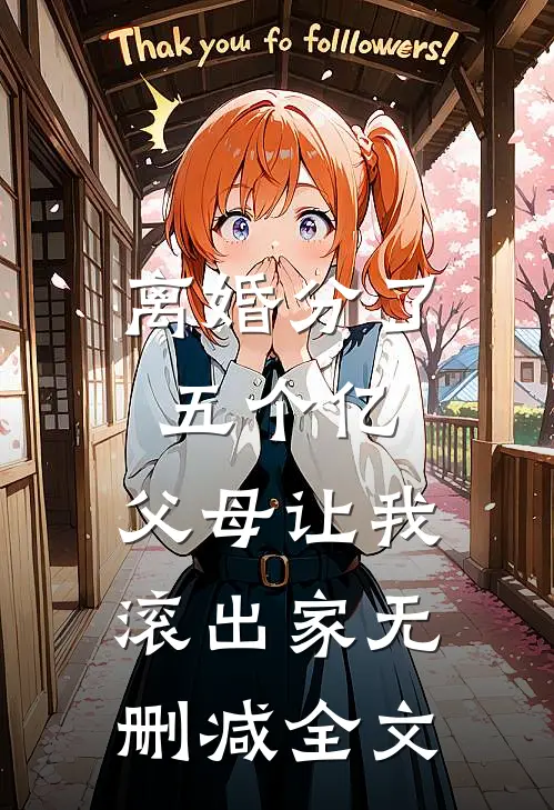 离婚分了五个亿，父母让我滚出家无删减全文