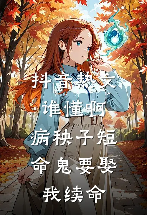 抖音热文谁懂啊，病秧子短命鬼要娶我续命