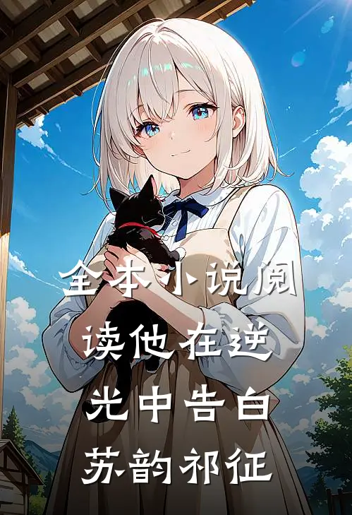 全本小说阅读他在逆光中告白苏韵祁征