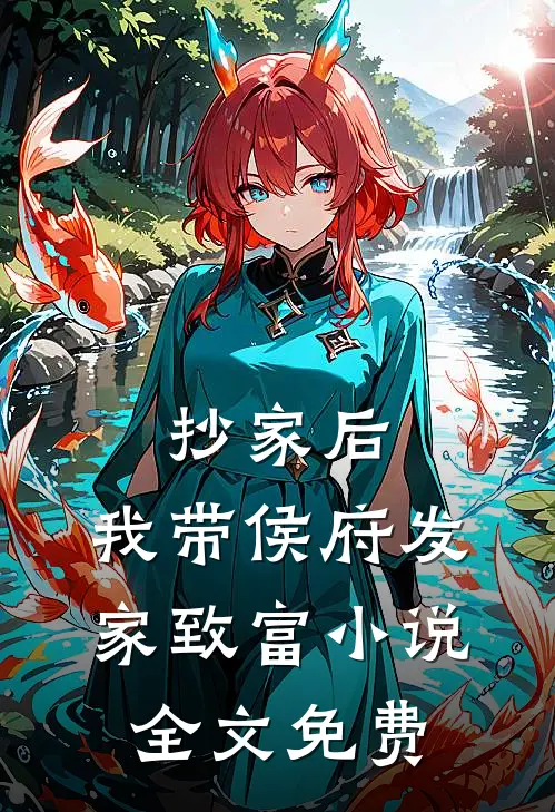 抄家后，我带侯府发家致富小说全文免费