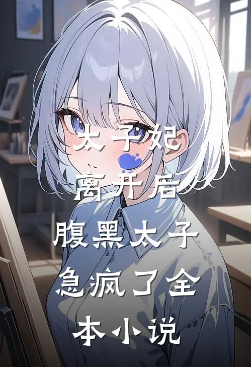 太子妃离开后,腹黑太子急疯了全本免费阅读