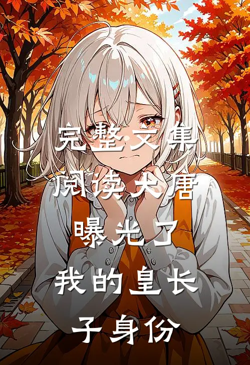 完整文集阅读大唐：曝光了，我的皇长子身份