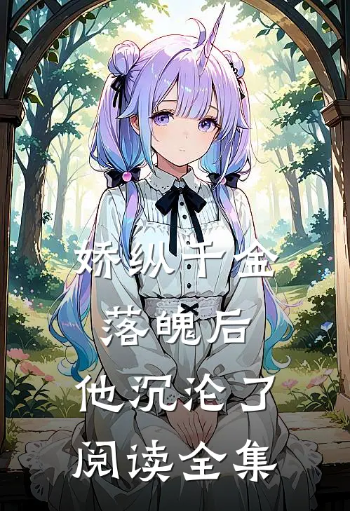 娇纵千金落魄后,他沉沦了阅读全集