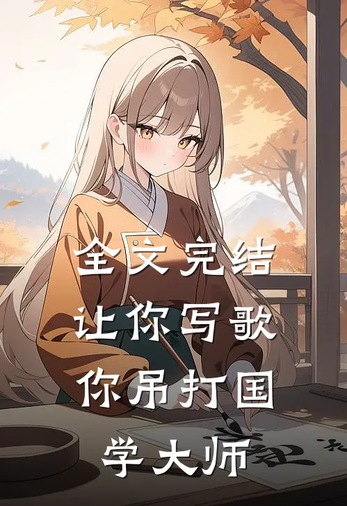 全文完结让你写歌,你吊打国学大师