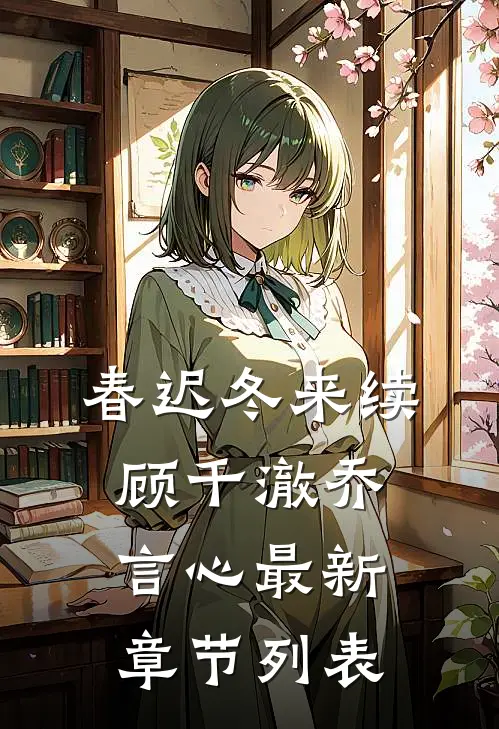春迟冬来续顾千澈乔言心最新章节列表