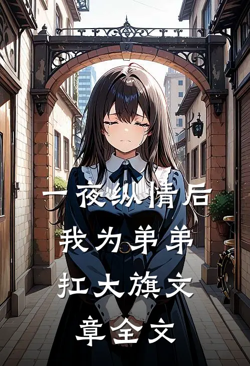 一夜纵情后，我为弟弟扛大旗文章全文