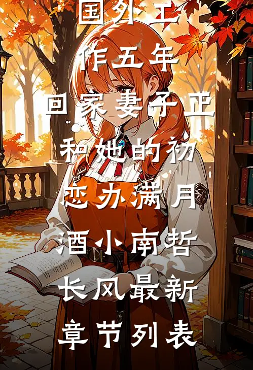 国外工作五年，回家妻子正和她的初恋办满月酒小南哲长风最新章节列表