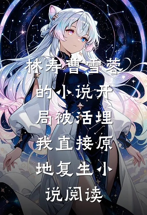 林寿曹雪蓉的小说开局被活埋，我直接原地复生小说阅读