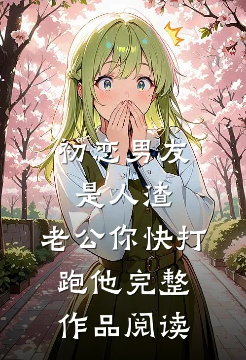 初恋男友是人渣，老公你快打跑他完整作品阅读