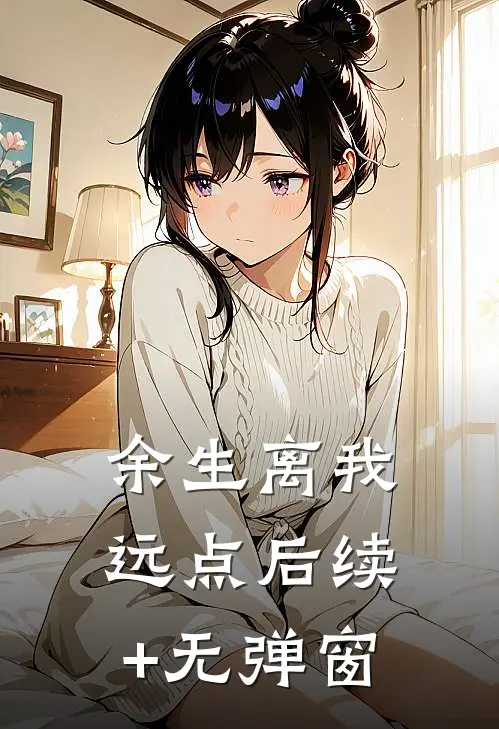 余生离我远点后续+无弹窗