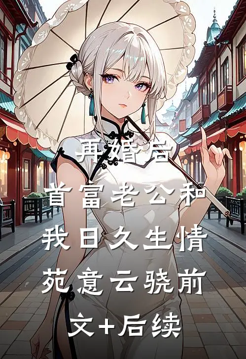 再婚后，首富老公和我日久生情苑意云骁前文+后续