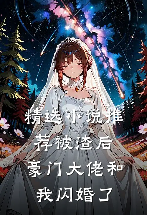 精选小说推荐被渣后，豪门大佬和我闪婚了