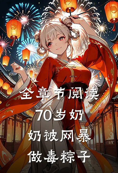 全章节阅读70岁奶奶被网暴做毒粽子