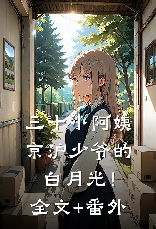 三十小阿姨，京沪少爷的白月光！全文+番外