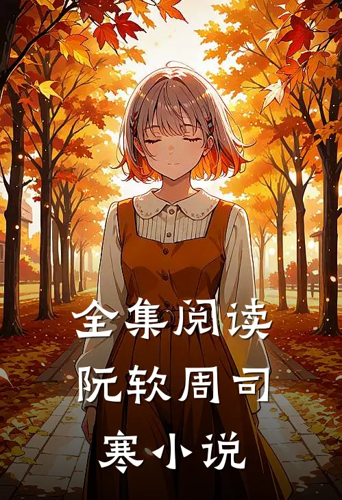 全集阅读阮软周司寒小说