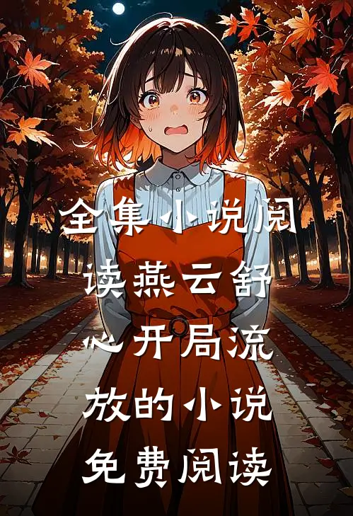 全集小说阅读燕云舒心开局流放的小说免费阅读