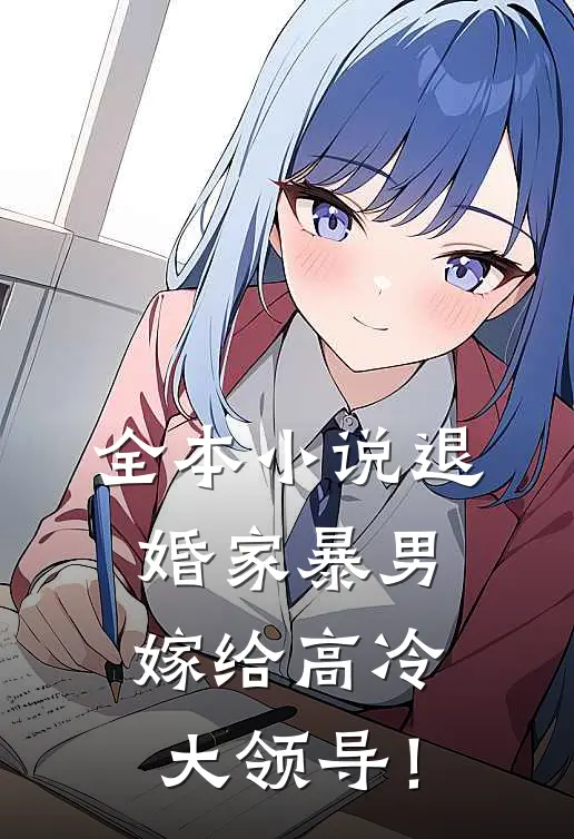 全本小说退婚家暴男，嫁给高冷大领导！