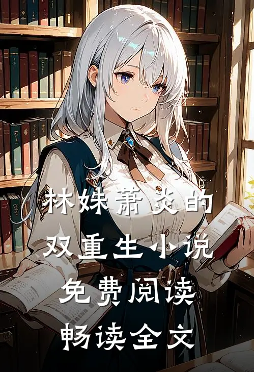 林姝萧炎的双重生小说免费阅读畅读全文