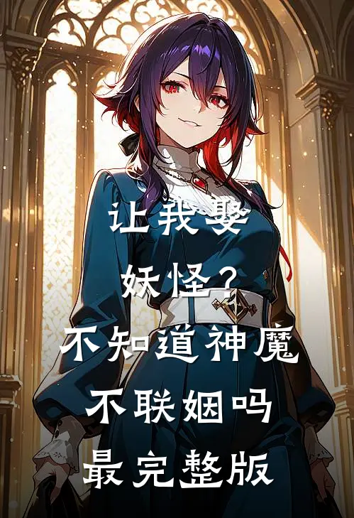 让我娶妖怪?不知道神魔不联姻吗最完整版