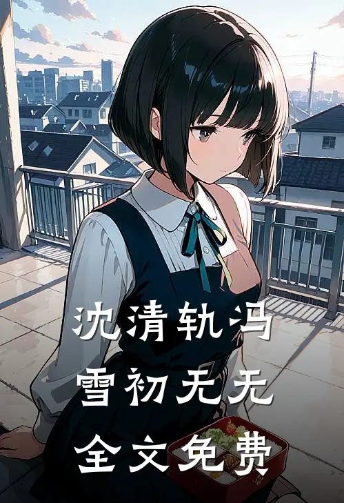 沈清轨冯雪初无无全文免费