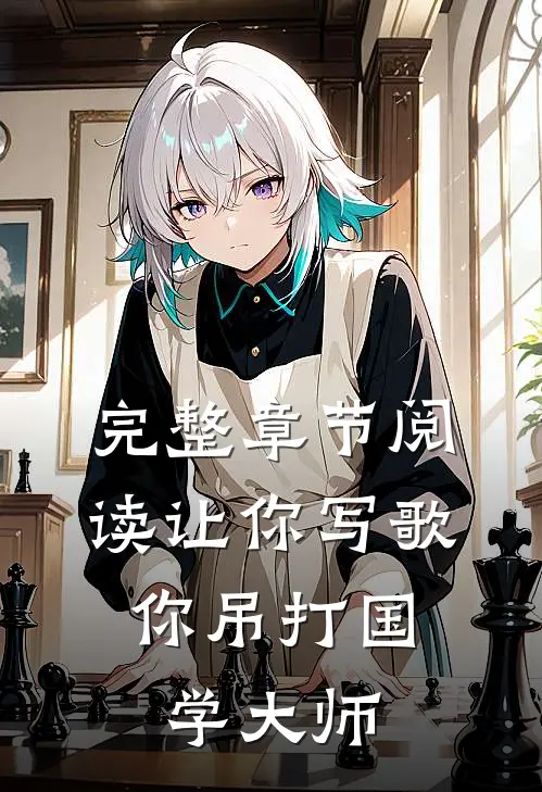 完整章节阅读让你写歌,你吊打国学大师