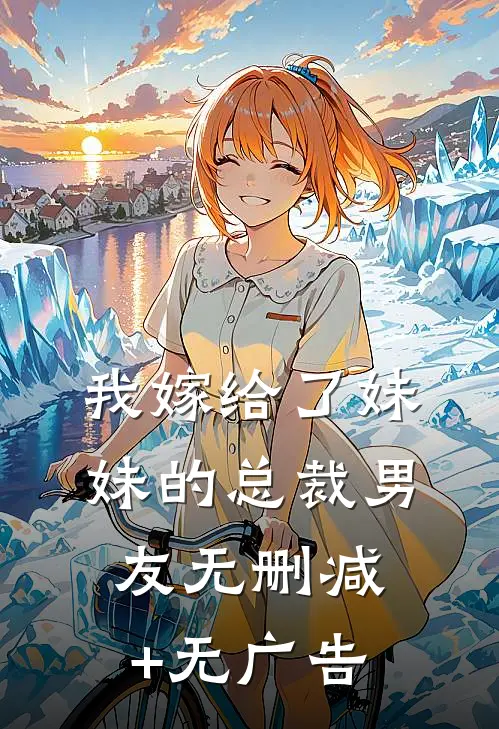 我嫁给了妹妹的总裁男友无删减+无广告