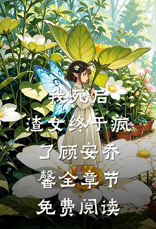 我死后,渣女终于疯了顾安乔馨全章节免费阅读