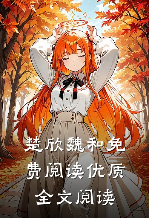 楚欣魏和免费阅读优质全文阅读