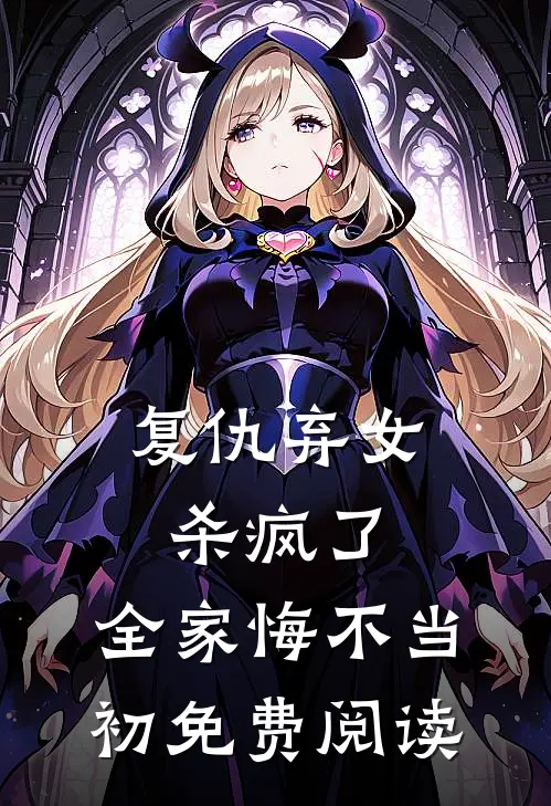 复仇弃女杀疯了,全家悔不当初免费阅读全文