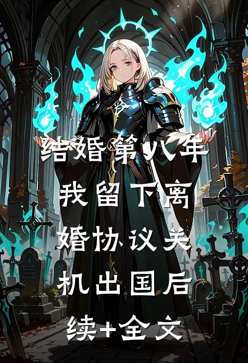 结婚第八年，我留下离婚协议关机出国后续+全文