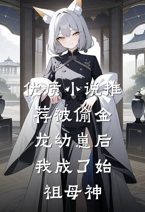 优质小说推荐被偷金龙幼崽后，我成了始祖母神
