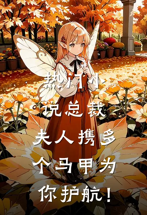 热门小说总裁，夫人携多个马甲为你护航！
