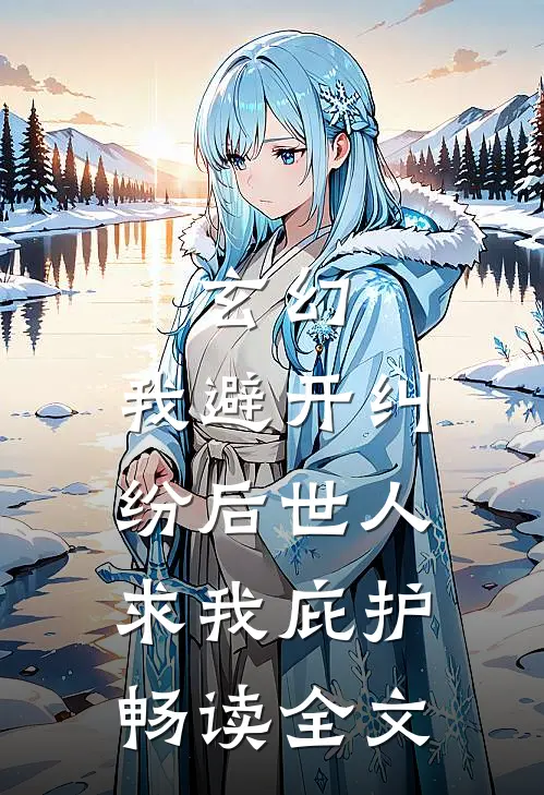 玄幻：我避开纠纷后世人求我庇护畅读全文