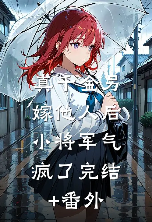 真千金另嫁他人后，小将军气疯了完结+番外