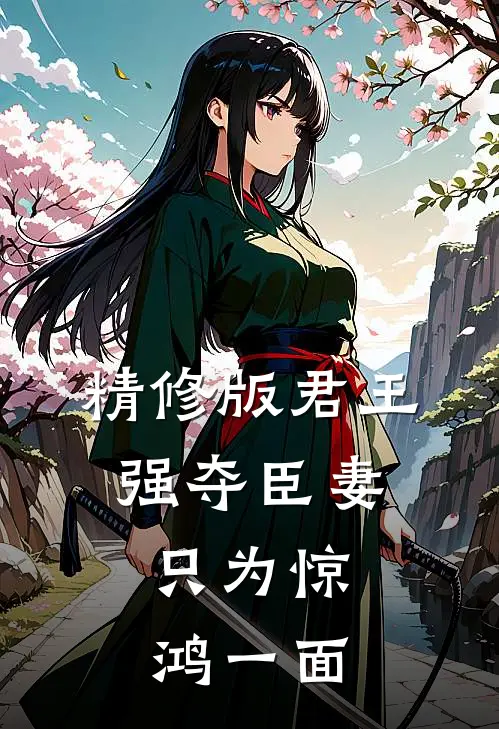 精修版君王强夺臣妻,只为惊鸿一面