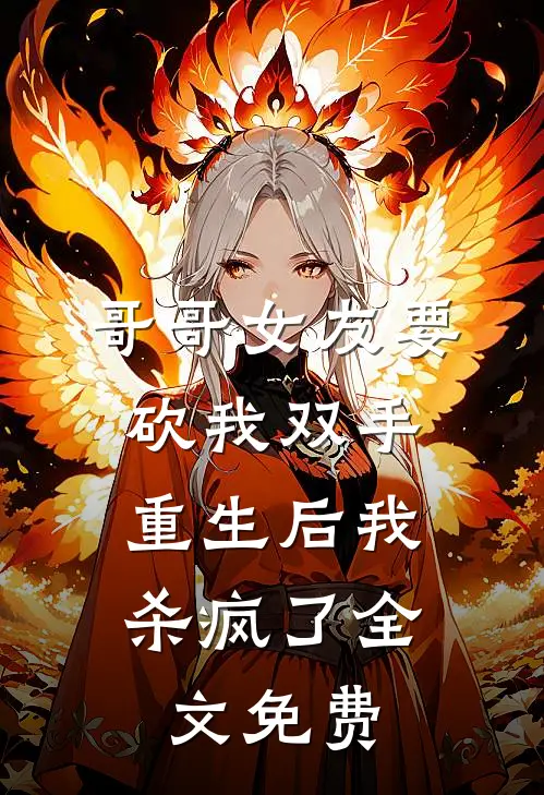 哥哥女友要砍我双手,重生后我杀疯了全文免费