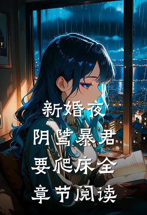 新婚夜，阴骘暴君要爬床全章节阅读