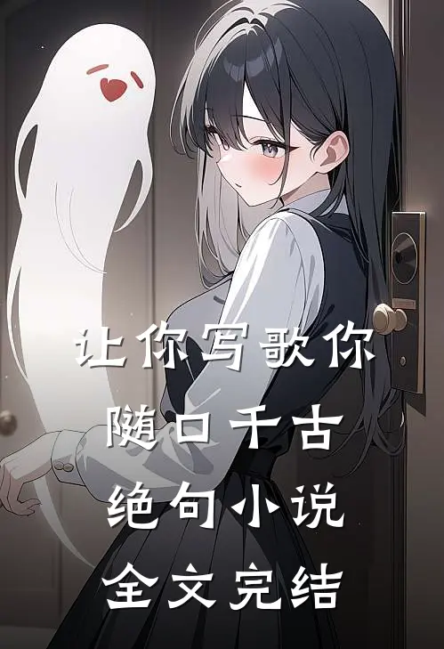 让你写歌你随口千古绝句小说全文完结