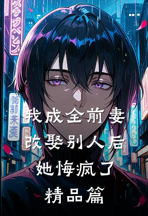 我成全前妻改娶别人后,她悔疯了精品篇