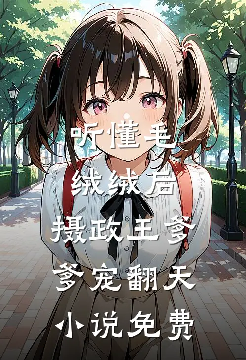 听懂毛绒绒后,摄政王爹爹宠翻天免费阅读