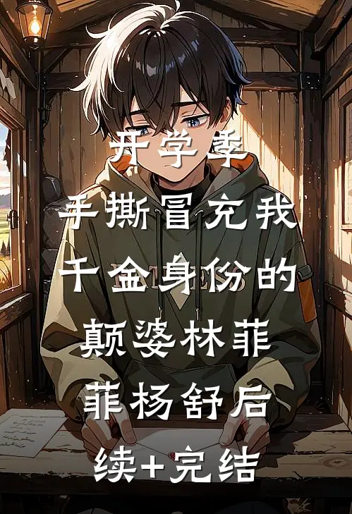 开学季，手撕冒充我千金身份的颠婆林菲菲杨舒后续+完结