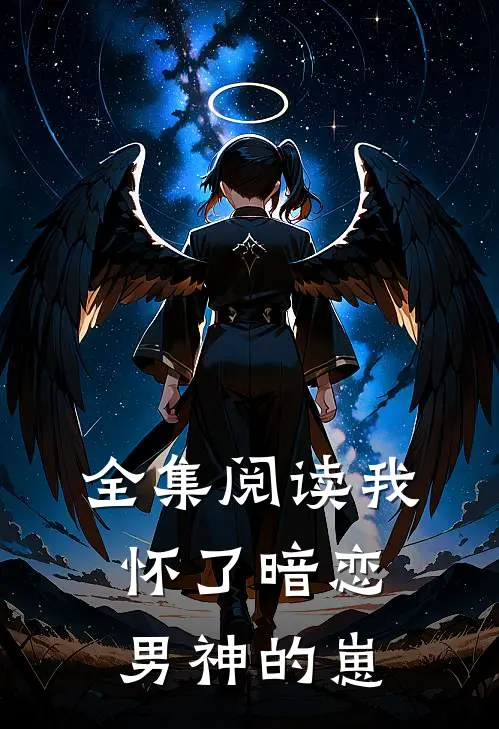 全集阅读我怀了暗恋男神的崽崽