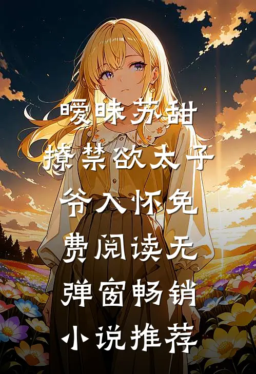 暧昧苏甜:撩禁欲太子爷入怀免费阅读无弹窗畅销小说推荐